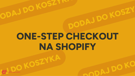 One-step checkout na Shopify - jak skrócić ścieżkę zakupową i podnieść konwersję