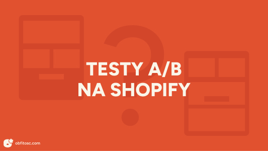 Testy A/B na Shopify - jak przestać zgadywać i zacząć sprzedawać więcej